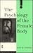 The Psychology of the Female Body (Critical Psychology Series)
