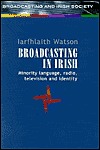Broadcasting in Irish: Minority, Language, Radio, Television and Identity (Hardcover)