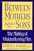 Between Mothers and Sons: The Making of Vital and Loving Men