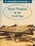 Secret Weapons in the Civil War (Untold History of the Civil War)