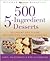 500 5-ingredient Desserts: Decadent And Divine Recipes For Everyday Cooking