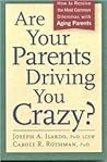Are Your Parents Driving You Crazy?: How to Resolve the Most Common Dilemmas with Aging Parents Are Your Parents Driving You Crazy?: How to Resolve the Most Common Dilemmas with Aging Parents