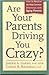 Are Your Parents Driving You Crazy?: How to Resolve the Most Common Dilemmas with Aging Parents