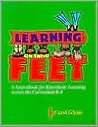 Learning on Their Feet: A Sourcebook for Kinesthetic Learning Across the Curriculum K-8 Learning on Their Feet: A Sourcebook for Kinesthetic Learning Across the Curriculum K-8