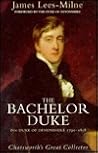 The Bachelor Duke: A Life of William Spencer Cavendish 6th Duke of Devonshire, 1790-1858 The Bachelor Duke: A Life of William Spencer Cavendish 6th Duke of Devonshire, 1790-1858