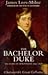 The Bachelor Duke: A Life of William Spencer Cavendish 6th Duke of Devonshire, 1790-1858