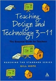 Teaching Design And Technology 3-11: The Essential Guide for Teachers (Reaching the Standard)