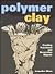 Polymer Clay: Creating Functional and Decorative Objects