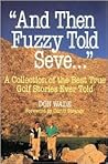 "And Then Fuzzy Told Seve...": A Collection of the Best True Golf Stories Ever Told