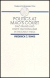Politics at Mao's Court: Gao Gang and Party Factionalism in the Early 1950s (Studies on Contemporary China)