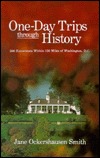 One-Day Trips Through History: 200 Excursions Within 150 Miles of Washington, D.C. (Paperback)