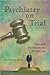 Psychiatry on Trial: Fact and Fantasy in the Courtroom
