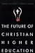 The Future of Christian Higher Education