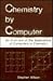 Chemistry by Computer: An Overview of the Applications of Computers in Chemistry (Adam Hilger Series on Optics and)
