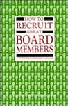 How to Recruit Great Board Members: A Guide for Nonprofit Agencies How to Recruit Great Board Members: A Guide for Nonprofit Agencies