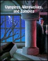 Vampires, Werewolves, and Zombies (Ghastly Ghost Stories)