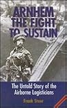 Arnhem: The Fight to Sustain,The Untold Story of the Airborne Logisticians Arnhem: The Fight to Sustain,The Untold Story of the Airborne Logisticians