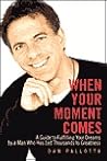 When Your Moment Comes: A Guide to Fulfilling Your Dreams by a Man Who Has Led Thousands to Greatness