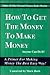 How To Get The Money To Make Money by Mark Bush