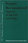 Kuyper Reconsidered: Aspects of His Life and Work
