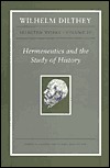 Wilhelm Dilthey: Selected Works, Volume IV: Hermeneutics and the Study of History (Hardcover)