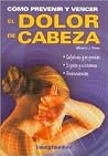 Como prevenir y vencer el dolor de cabeza / How to Prevent and Overcome Headaches (Spanish Edition) Como prevenir y vencer el dolor de cabeza / How to Prevent and Overcome Headaches (Spanish Edition)