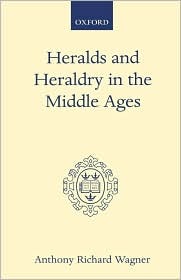 Heralds and Heraldry in the Middle Ages: An Inquiry into the Growth of the Armorial Function of Heralds (Oxford Scholarly Classics)