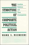 The Structure of Corporate Political Action: Interfirm Relations and Their Consequences The Structure of Corporate Political Action: Interfirm Relations and Their Consequences