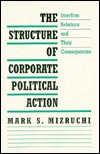 The Structure of Corporate Political Action: Interfirm Relations and Their Consequences (Hardcover)