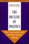 The Decline Of Politics: The Conservatives and the Party System, 1901-20