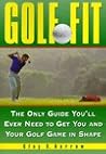 Golf Fit: The Only Guide You'll Ever Need to Get You and Your Golf Game in Shape