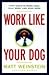 Work Like Your Dog: Fifty Ways to Work Less, Play More, and Earn More