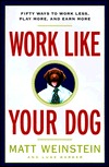 Work Like Your Dog: Fifty Ways to Work Less, Play More, and Earn More (Hardcover)