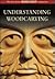 Understanding Woodcarving: The Best from Woodcarving Magazine