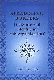 Straddling Borders: Literature and Identity in Subcarpathian Rus' (Hardcover)
