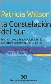 La Constelación Del Sur: Traductores y Traducciones en la Literatura Argentina Del Siglo XX (Spanish Edition)