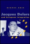 Jacques Delors and European Integration (Europe and the International Order)