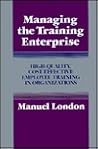 Managing the Training Enterprise: High-Quality, Cost-Effective Employee Training in Organizations (Jossey Bass Business & Management Series) Managing the Training Enterprise: High-Quality, Cost-Effective Employee Training in Organizations (Jossey Bass Business & Management Series)