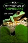 The Proper Care of Amphibians The Proper Care of Amphibians