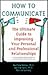 How to Communicate the Ultimate Guide to Improving Your Perso... by Martha Davis