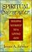 Spiritual Surrender: Yielding Yourself to a Loving God