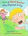 I Have a Weird Brother Who Digested a Fly