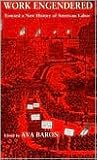 Work Engendered: Toward a New History of American Labor