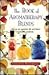 The Book of Aromatherapy Blends: How to Use Essential Oils and Flower Remedies Creatively