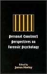 Personal Construct Perspectives on Forensic Psychology Personal Construct Perspectives on Forensic Psychology