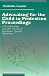 Advocating for the Child in Protection Proceedings: A Handbook for Lawyers and Court Appointed Special Advocates