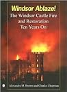 Windsor Ablaze!: The Windsor Castle Fire & Restoration. Ten Years On Windsor Ablaze!: The Windsor Castle Fire & Restoration. Ten Years On