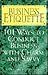 Business Etiquette: 101 Ways to Conduct Business With Charm and Savvy
