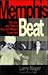 Memphis Beat : The Lives and Times of America's Musical Crossroads