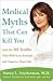 Medical Myths That Can Kill You: And the 101 Truths That Will Save, Extend, and Improve Your Life